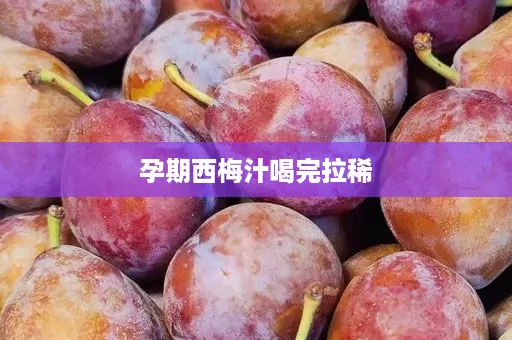 孕期西梅汁喝完拉稀