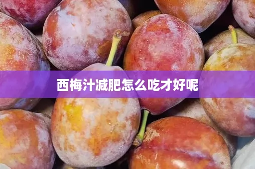 西梅汁减肥怎么吃才好呢