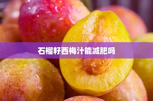 石榴籽西梅汁能减肥吗