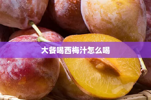 大餐喝西梅汁怎么喝