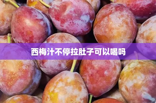 西梅汁不停拉肚子可以喝吗