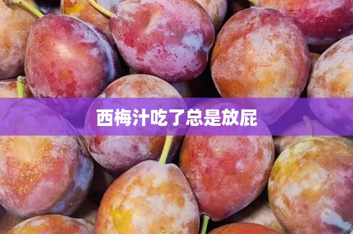 西梅汁吃了总是放屁