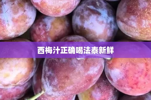 西梅汁正确喝法泰新鲜