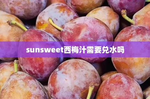 sunsweet西梅汁需要兑水吗