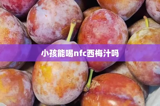 小孩能喝nfc西梅汁吗