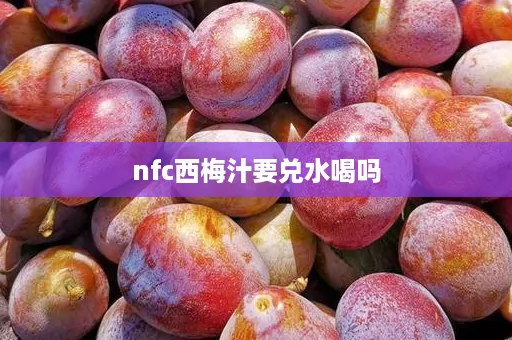 nfc西梅汁要兑水喝吗