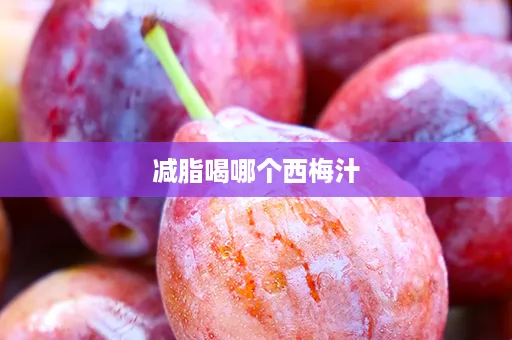 减脂喝哪个西梅汁