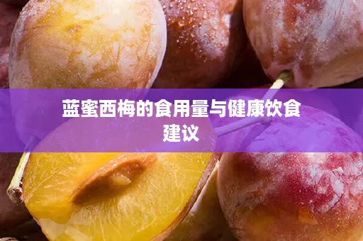 蓝蜜西梅的食用量与健康饮食建议