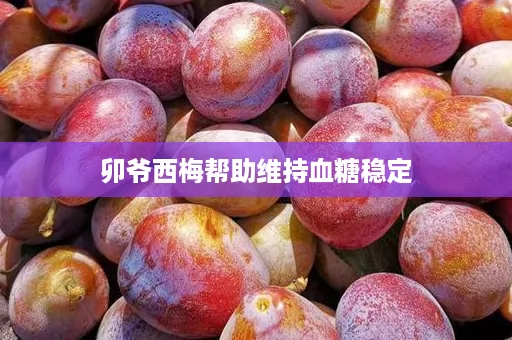 卯爷西梅帮助维持血糖稳定